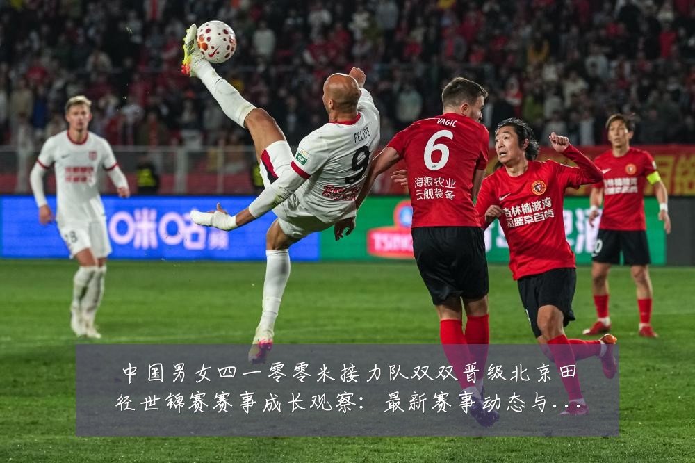 中国男女四一零零米接力队双双晋级北京田径世锦赛赛事成长观察:最新赛事动态与深度分析
